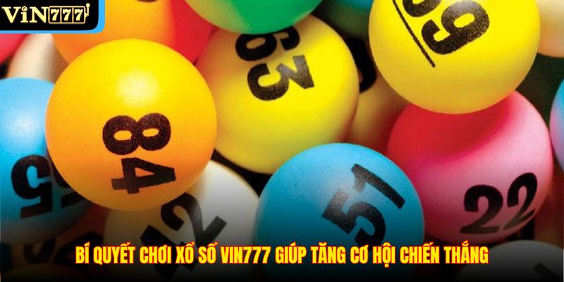 Bí quyết chơi Xổ số VIN777 giúp tăng cơ hội chiến thắng