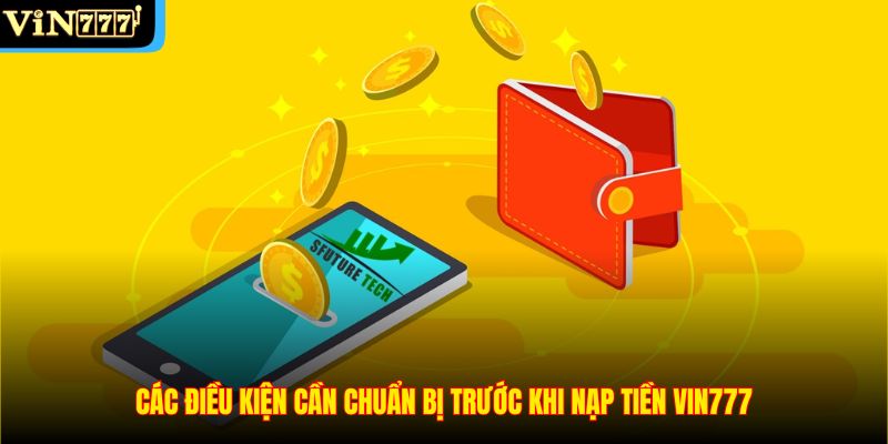Các điều kiện cần chuẩn bị trước khi nạp tiền VIN777