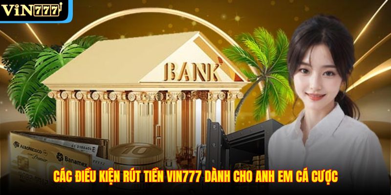 Các điều kiện rút tiền VIN777 dành cho anh em cá cược