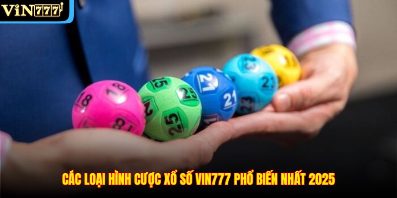 Các loại hình cược xổ số VIN777 phổ biến nhất 2025