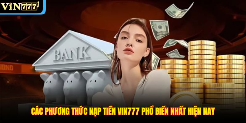 Các phương thức nạp tiền VIN777 phổ biến nhất hiện nay