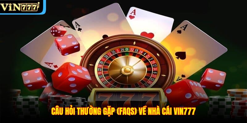 Câu hỏi thường gặp (FAQs) về nhà cái VIN777