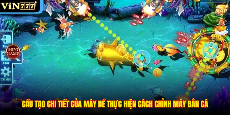 Cấu tạo chi tiết của máy để thực hiện cách chỉnh máy bắn cá