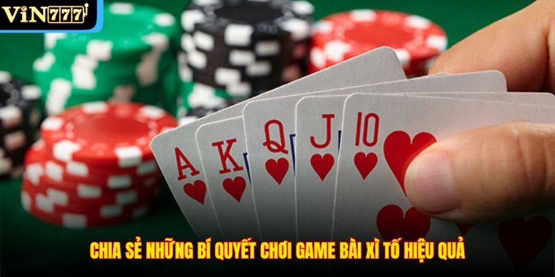 Chia sẻ những bí quyết chơi game bài xì tố hiệu quả