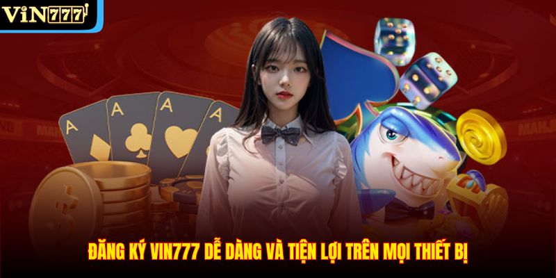 Đăng ký Vin777 dễ dàng và tiện lợi trên mọi thiết bị