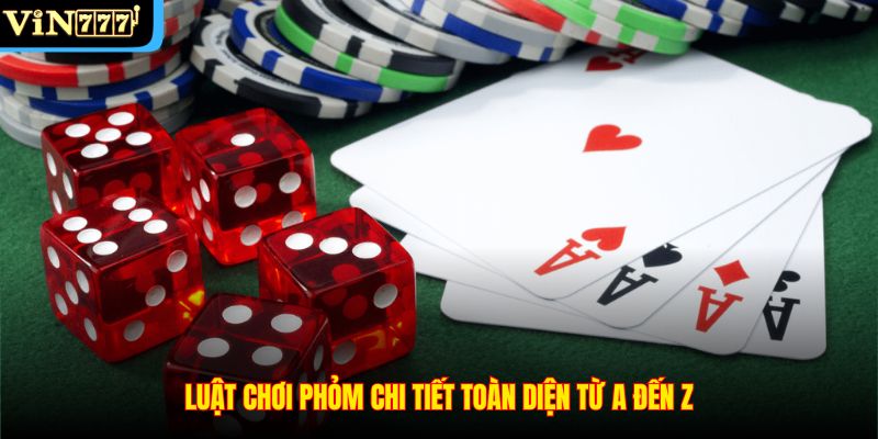 Luật chơi phỏm chi tiết toàn diện từ A đến Z