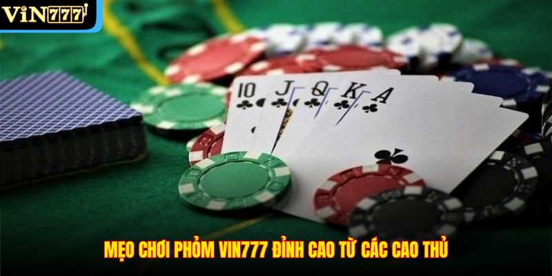 Mẹo chơi Phỏm VIN777 đỉnh cao từ các cao thủ