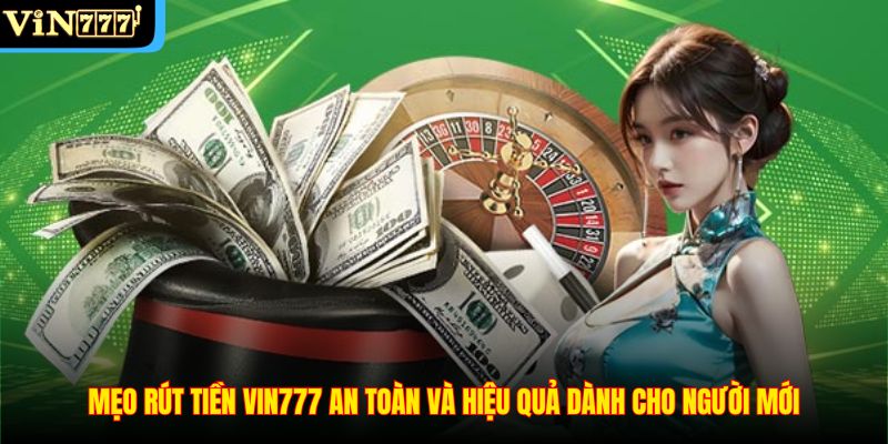 Mẹo rút tiền VIN777 an toàn và hiệu quả dành cho người mới