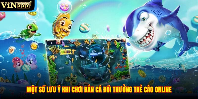 Một số lưu ý khi chơi bắn cá đổi thưởng thẻ cào online