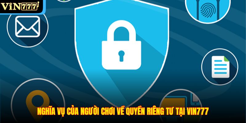 Nghĩa vụ của người chơi về quyền riêng tư tại VIN777