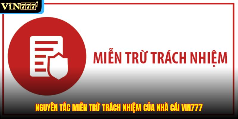 Nguyên tắc miễn trừ trách nhiệm của nhà cái VIN777