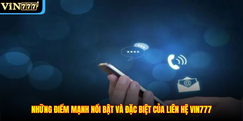 Những điểm mạnh nổi bật và đặc biệt của liên hệ VIN777