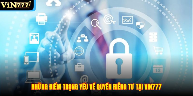 Những điểm trọng yếu về quyền riêng tư tại VIN777