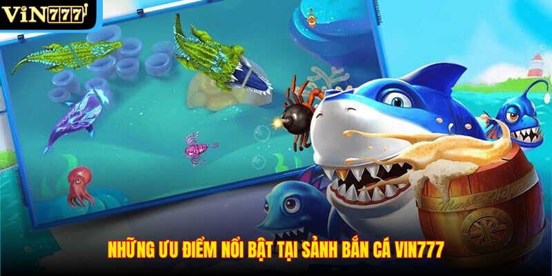 Những ưu điểm nổi bật tại sảnh Bắn cá VIN777