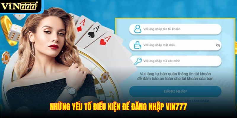 Những yếu tố điều kiện để đăng nhập Vin777