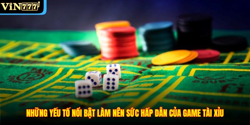 Những yếu tố nổi bật làm nên sức hấp dẫn của game tài xỉu