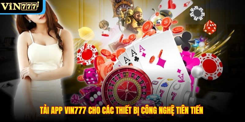 Tải app Vin777 cho các thiết bị công nghệ tiên tiến 