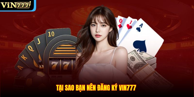Tại sao bạn nên đăng ký Vin777 