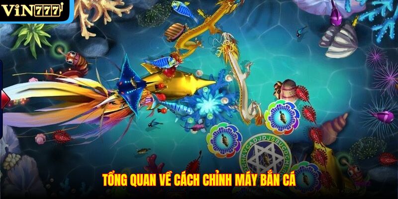 Tổng quan về cách chỉnh máy bắn cá