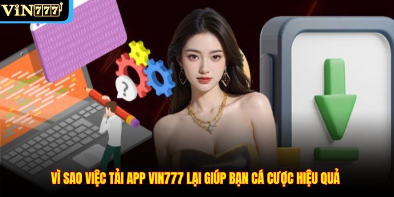 Vì sao việc tải app Vin777 lại giúp bạn cá cược hiệu quả 